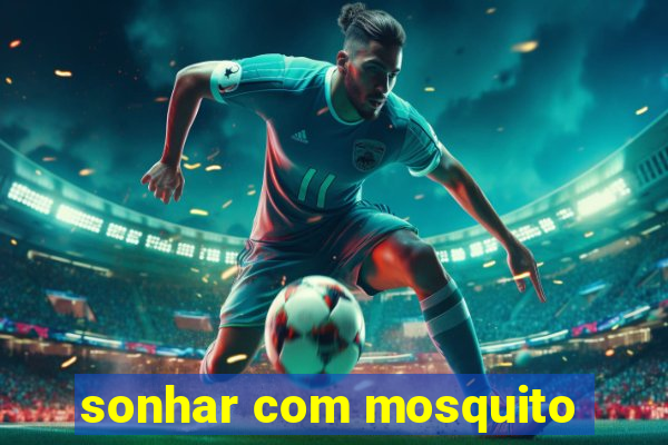 sonhar com mosquito